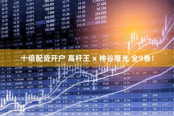 十倍配资开户 高杆王 x 神谷隆光 全9卷！
