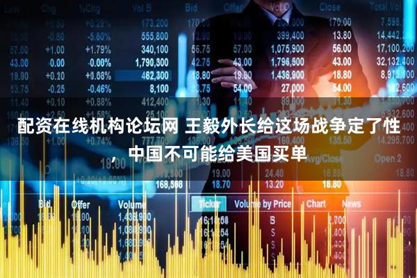 配资在线机构论坛网 王毅外长给这场战争定了性，中国不可能给美国买单